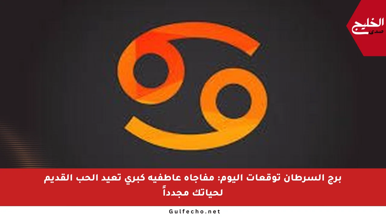 برج السرطان توقعات اليوم: مفاجأة عاطفية كبرى تعيد الحب القديم لحياتك مجدداً